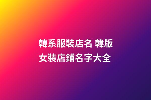 韓系服裝店名 韓版女裝店鋪名字大全-第1張-店鋪起名-玄機派